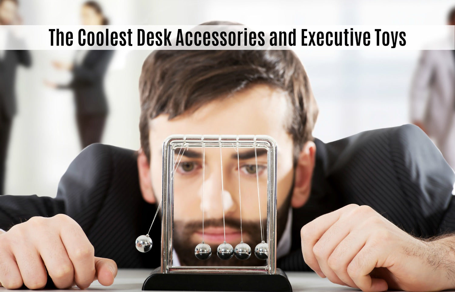 Executive Desk Toys and Fun Office Accessories - Ergo Impact